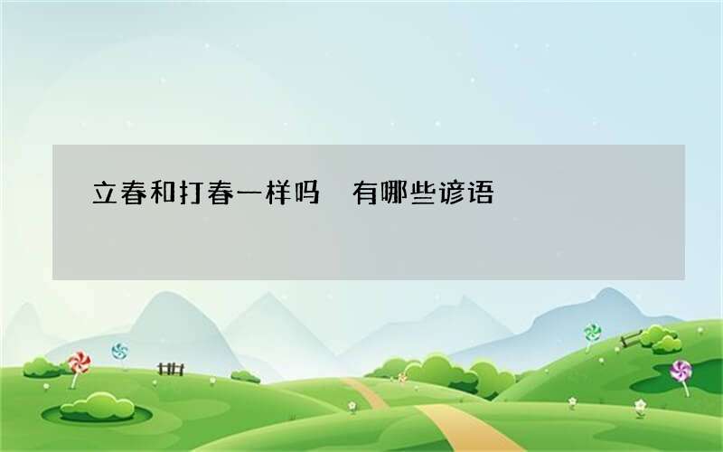 立春和打春一样吗 有哪些谚语